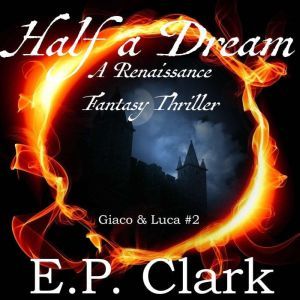 Half a Dream: A Renaissance Fantasy Thriller, E.P. Clark