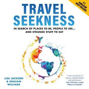 Travel Seekness: In Search of Places to Be, People to See... and Strange Stuff to Eat, Lisa Jackson