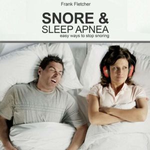 Snore & Sleep Apena: Easy ways to stop snoring, Frank Fletcher