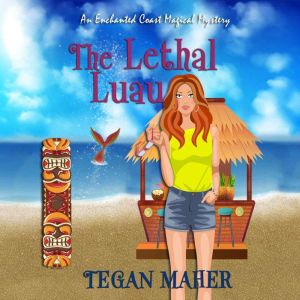 The Lethal Luau: An Enchanted Coast Magical Mystery, Tegan Maher