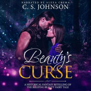 Beauty's Curse: A Historical Fantasy Fairy Tale Retelling of Sleeping Beauty, C. S. Johnson