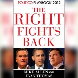 The Right Fights Back: Playbook 2012 (POLITICO Inside Election 2012), Mike Allen