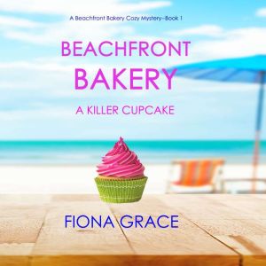 Beachfront Bakery: A Killer Cupcake (A Beachfront Bakery Cozy Mystery Book 1), Fiona Grace