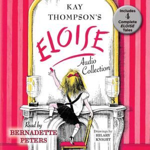 The Eloise Audio Collection: Four Complete Eloise Tales: Eloise , Eloise in Paris, Eloise at Christmas Time and Eloise in Moscow, Kay Thompson