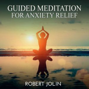 Guided Meditation for Anxiety Relief, Robert Jolin