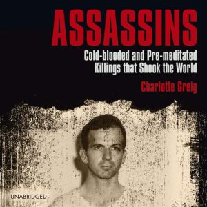 Assassins: Cold-blooded and Pre-meditated Killings that Shook the World, Charlotte Greig