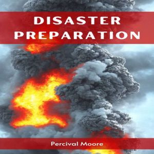 DISASTER PREPARATION: A Comprehensive Guide to Effective Disaster Preparedness (2023), Percival Moore