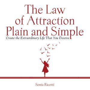 The Law of Attraction Plain and Simple: Create the Extraordinary Life That You Deserve, Ricotti Sonia