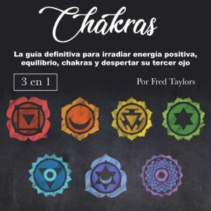 Chakras: La guia definitiva para irradiar energia positiva, equilibrio, chakras y despertar su tercer ojo, Fred Taylors
