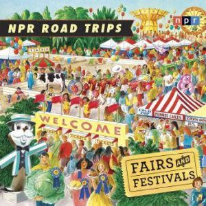NPR Road Trips: Fairs and Festivals: Stories That Take You Away . . ., NPR