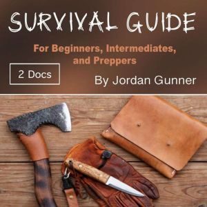 Survival Guide: For Beginners, Intermediates, and Preppers, Jordan Gunner