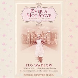 Over a Hot Stove: A Kitchen Maid's Story, Flo Wadlow