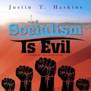 Socialism Is Evil: The Moral Case against Marx’s Radical Dream, Justin T. Haskins