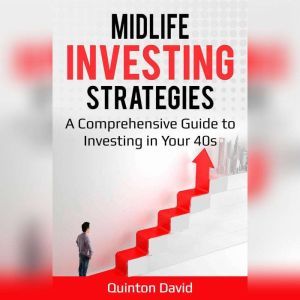 Midlife Investing Strategies: A Comprehensive Guide to Investing in Your 40s, Quinton David