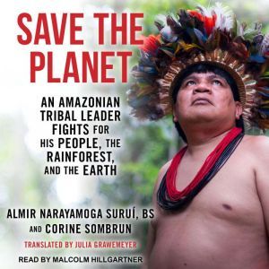 Save The Planet: An Amazonian Tribal Leader Fights for His People, The Rainforest, and The Earth, Corine Sombrun