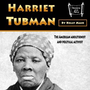 Harriet Tubman: The American Abolitionist and Political Activist, Kelly Mass