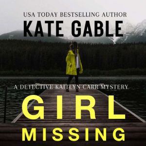 Girl Missing: A Detective Kaitlyn Carr Mystery, Kate Gable