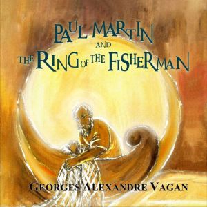 PAUL MARTIN  And  THE RING OF THE FISHERMAN: THE RING OF THE FISHERMAN, Gerges  Alexandre Vagan