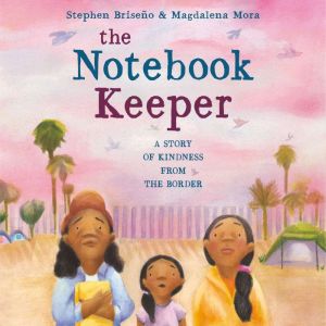 The Notebook Keeper: A Story of Kindness from the Border, Stephen Briseno