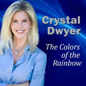The Colors of the Rainbow: Clearing and Balancing Your CHAKRA Energy, Crystal Dwyer