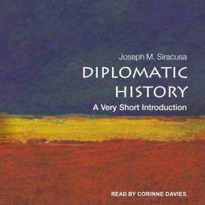 Diplomatic History: A Very Short Introduction, Joseph M. Siracusa