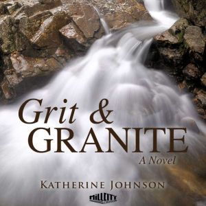 Grit & Granite: A Novel, Katherine Johnson