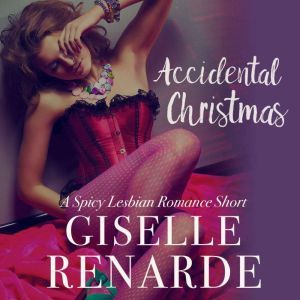 Accidental Christmas: A Spicy Lesbian Romance Short, Giselle Renarde