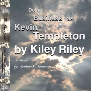 Doing Business As Kevin Templeton by Kiley Riley: A Novel by Arthur S. Newman, Arthur S Newman