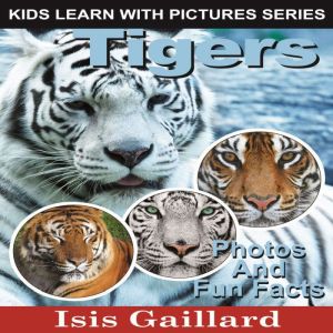 Tigers: Photos and Fun Facts for Kids, Isis Gaillard