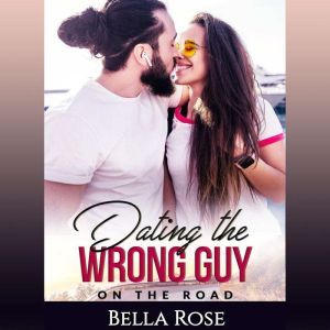 Dating the Wrong Guy: On the Road (Book 2), Bella Rose