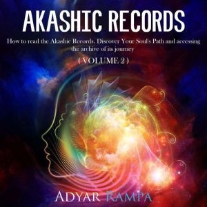 Akashic Records: How to read the Akashic Records. Discover Your Soul's Path and accessing the archive of its journey (Volume 2), Adyar Rampa