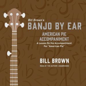 American Pie Accompaniment: A Lesson On the Accompaniment For “American Pie” , Bill Brown