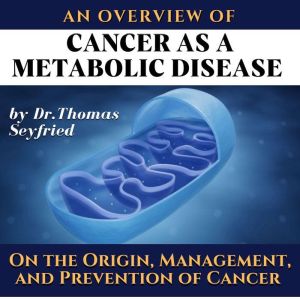 An overview of: Cancer as a Metabolic Disease by Dr. Thomas Seyfried. On the Origin, Management, and Prevention of Cancer: Including texts by Dominic D'Agostino and Travis Christofferson & the Press Pulse Strategy, Dr. Thomas Seyfried