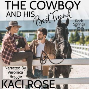 The Cowboy and His Best Friend: A Best Friend, Second Chance Romance, Kaci Rose