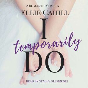 I Temporarily Do: A Romantic Comedy, Ellie Cahill