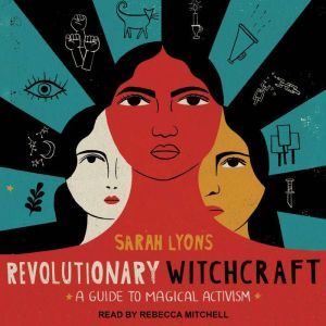 Revolutionary Witchcraft: A Guide to Magical Activism, Sarah Lyons
