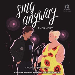 Sing Anyway: A Moonlighters Novella, Anita Kelly