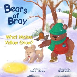 Bears of Bray: What Makes Yellow Snow?, Susan Hillman
