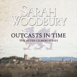 Outcasts in Time: The After Cilmeri Series, Sarah Woodbury