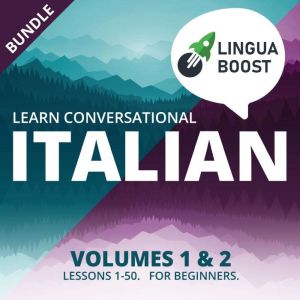 Learn Conversational Italian Volumes 1 & 2 Bundle: Lessons 1-50. For beginners., LinguaBoost