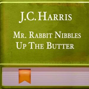 Mr. Rabbit Nibbles Up The Butter, J. C. Harris