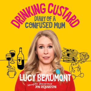 Drinking Custard: The Diary of a Confused Mum, Lucy Beaumont