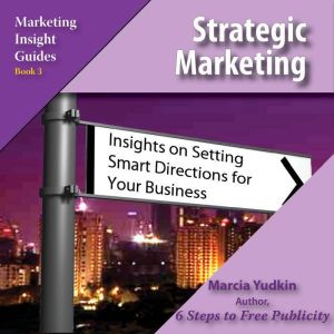 Strategic Marketing: Insights on Setting Smart Directions for Your Business, Marcia Yudkin