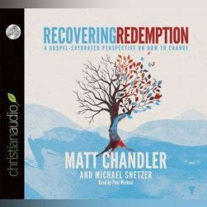 Recovering Redemption: A Gospel Saturated Perspective on How to Change, Matt Chandler