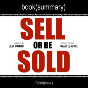 Sell or Be Sold by Grant Cardone - Book Summary: How to Get Your Way in Business and in Life, FlashBooks