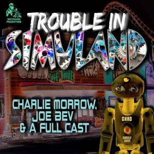 Trouble in Simuland: A Joe Bev Audio Theater, Charlie Morrow