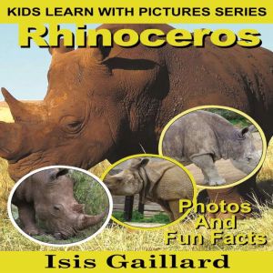 Rhinoceros: Photos and Fun Facts for Kids, Isis Gaillard