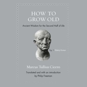 How to Grow Old: Ancient Wisdom for the Second Half of Life, Marcus Tullius Cicero