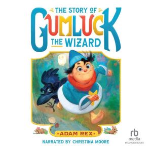 The Story of Gumluck the Wizard: Book One, Adam Rex
