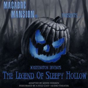Macabre Mansion Presents  The Legend of Sleepy Hollow, Washington Irving